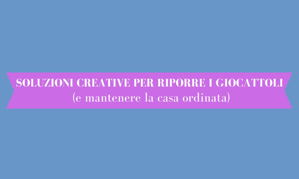 Soluzioni creative per riporre i giocattoli (e mantenere la casa ordinata)