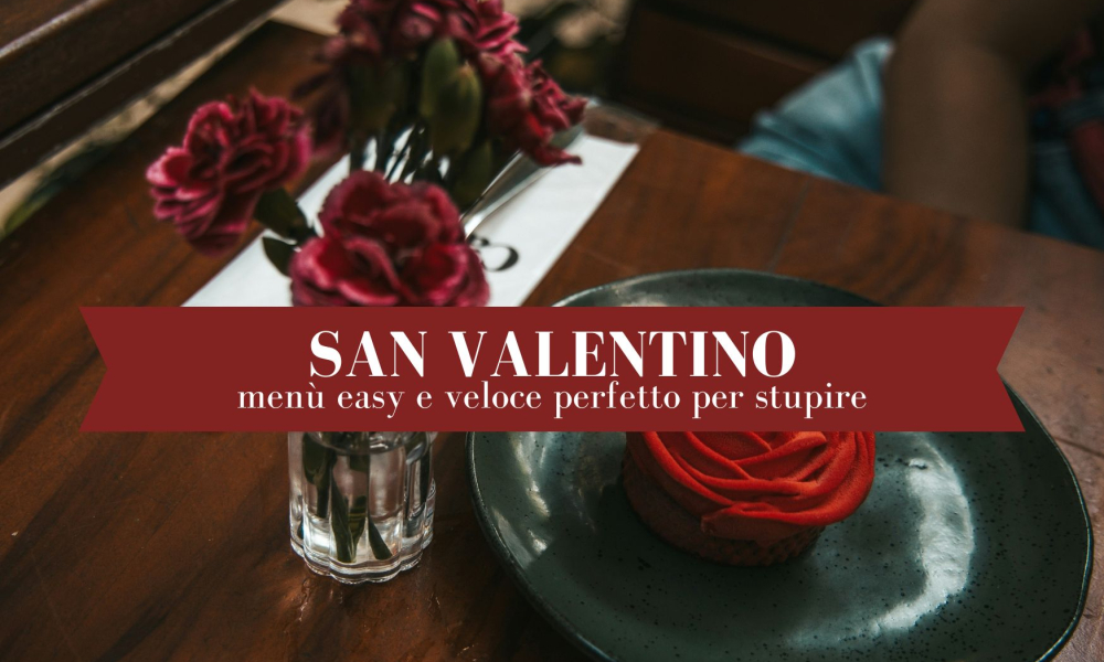 Il menù perfetto di San Valentino per stupire il tuo partner