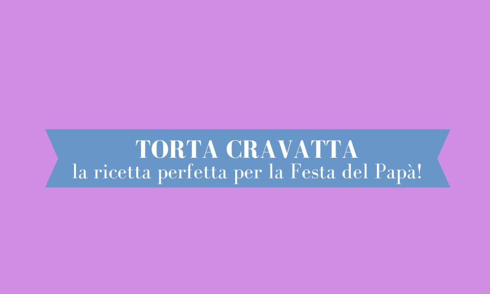 Torta cravatta: la ricetta perfetta per la Festa del Papà!