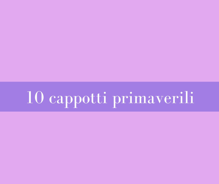 10 cappotti primaverili per essere chic