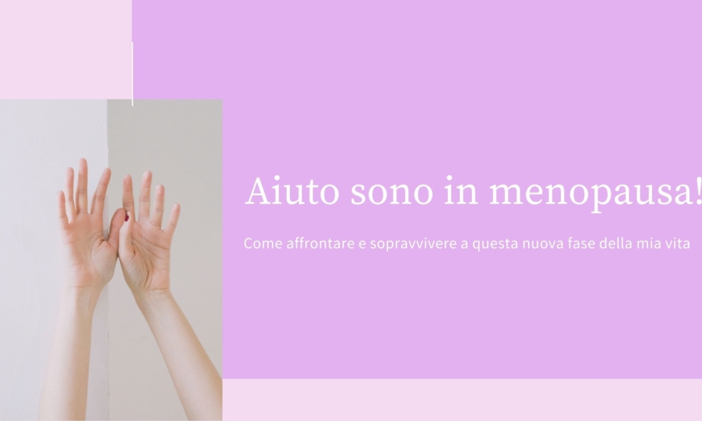 AIUTO, SONO IN PREMENOPAUSA! CONSIGLI DI SOPRAVVIVENZA