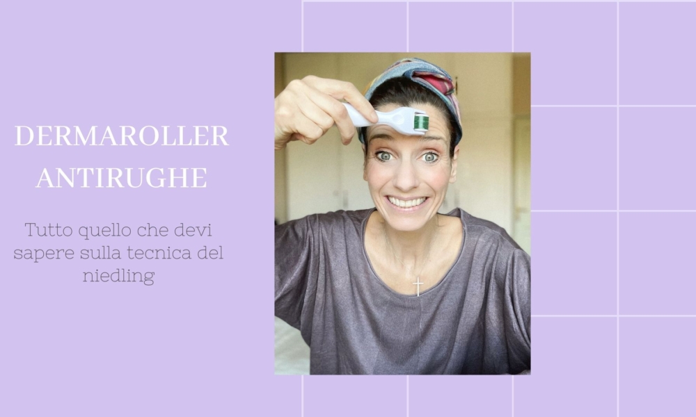 DERMAROLLER ANTIRUGHE – TUTTO QUELLO CHE DEVI SAPERE SULLA TECNICA DEL NIEDLING