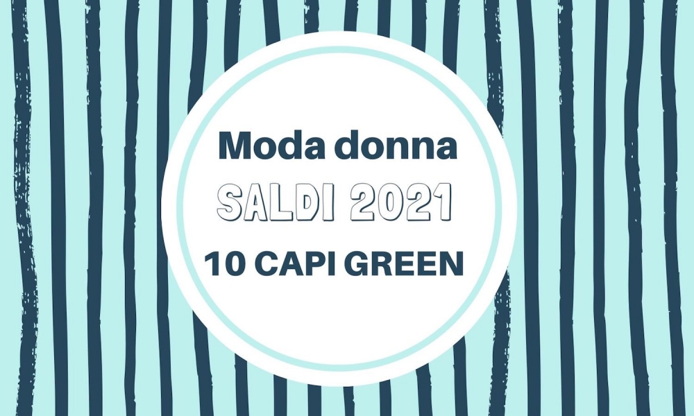 ESTATE 2021: 10 CAPI MODA DONNA GREEN DA ACQUISTARE NEI SALDI