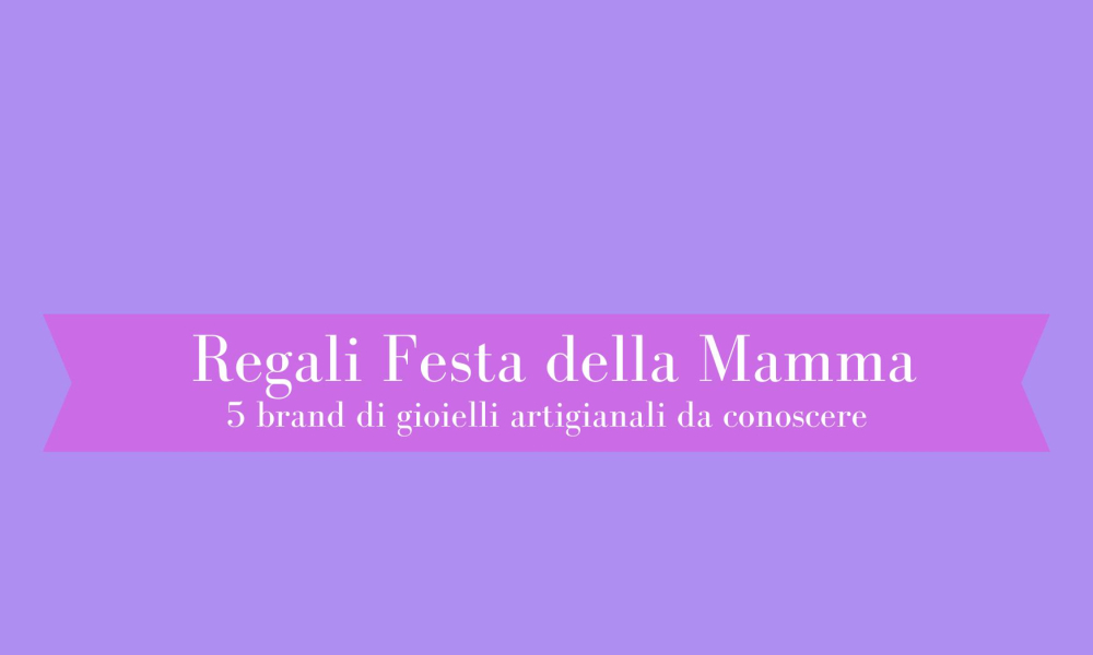 Regali Festa della Mamma: 5 brand di gioielli artigianali da conoscere