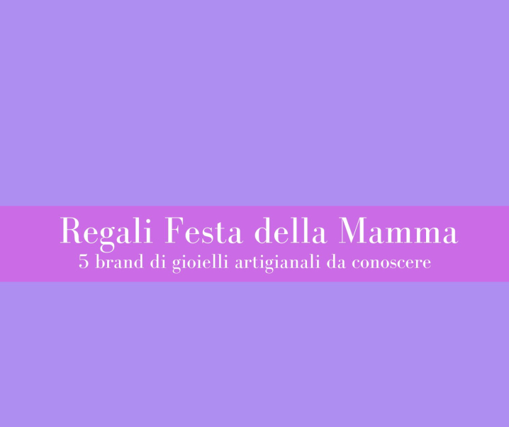 Regali Festa della Mamma: 5 brand di gioielli artigianali da conoscere