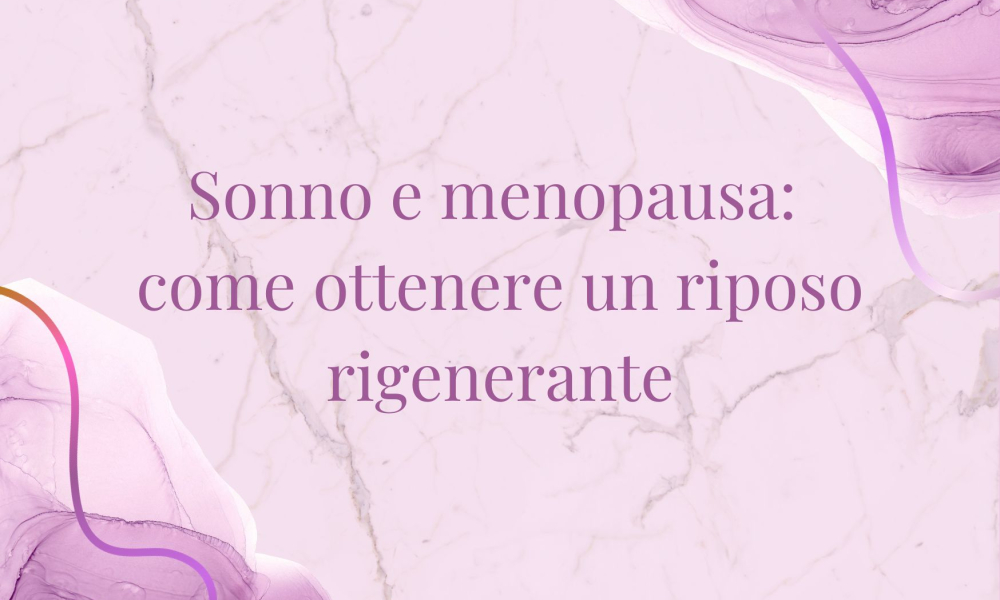 Sonno e menopausa: come ottenere un riposo rigenerante