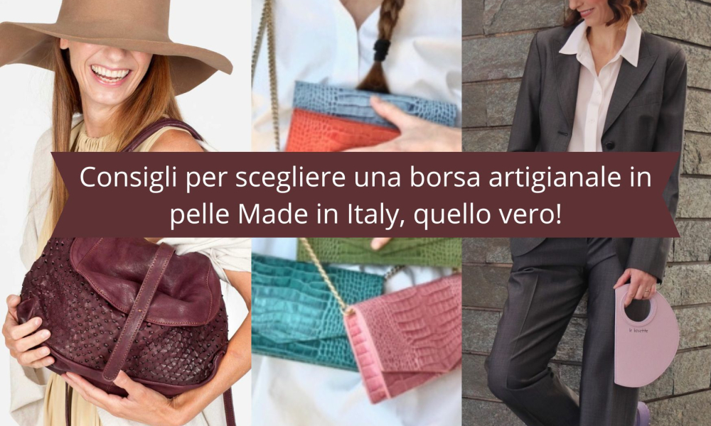 Consigli per scegliere una borsa artigianale in pelle Made in Italy, quello vero!