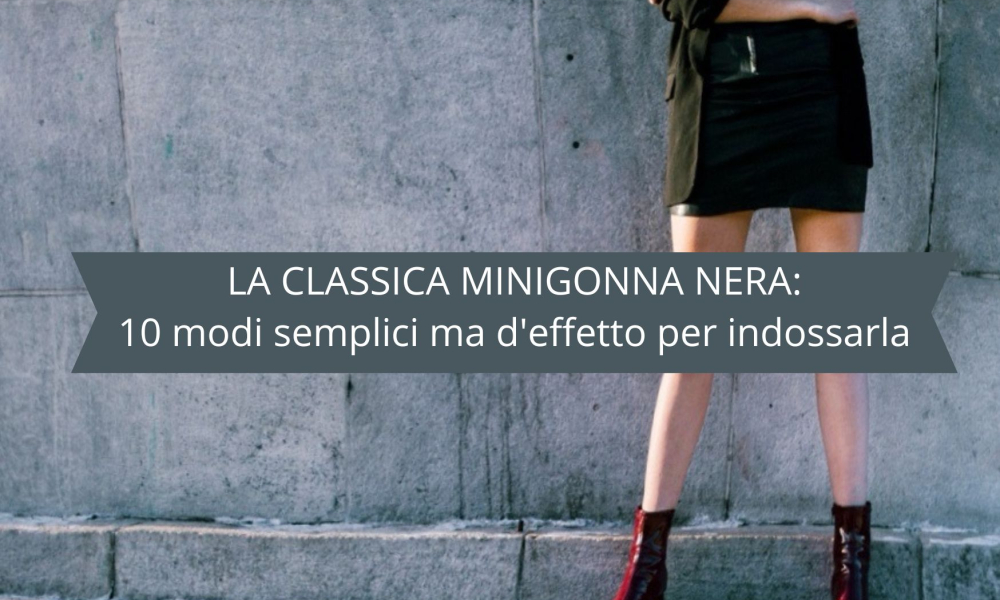 10 modi semplici ma d’effetto per indossare la classica minigonna nera