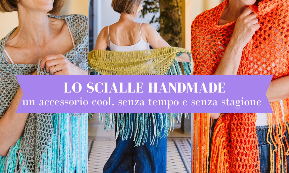 Lo scialle handmade: un accessorio cool, senza tempo e senza stagione