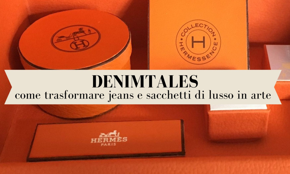 Denimtales: come trasformare jeans e sacchetti di lusso in arte