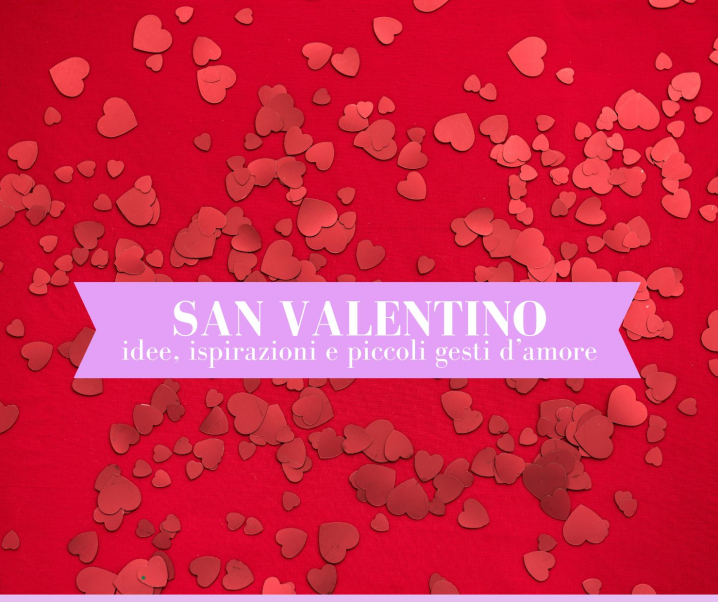 San Valentino: idee, ispirazioni e piccoli gesti d’amore
