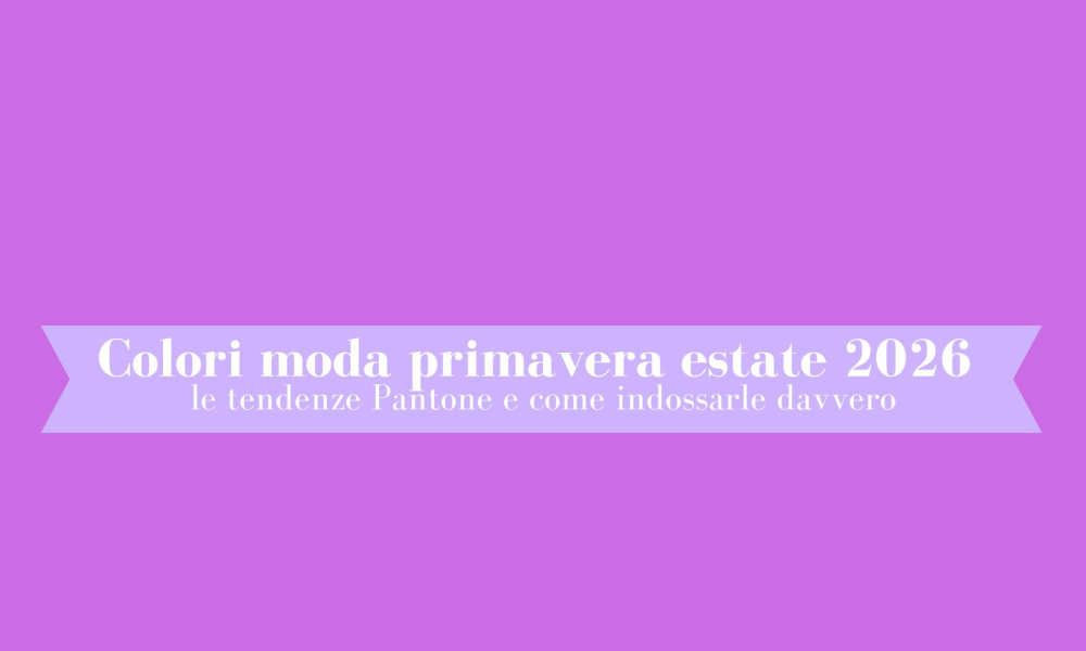 Colori moda primavera estate 2026: le tendenze Pantone e come indossarle davvero