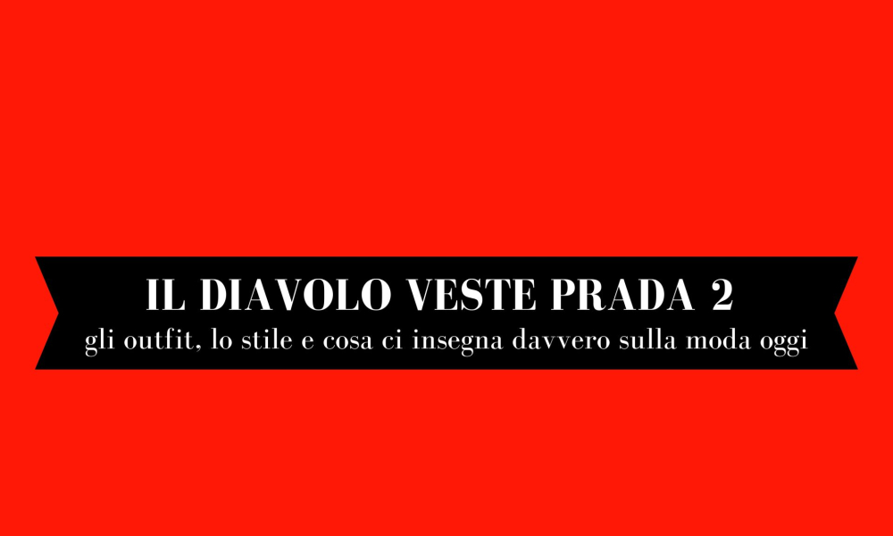 Il diavolo veste Prada 2: gli outfit, lo stile e cosa ci insegna davvero sulla moda oggi